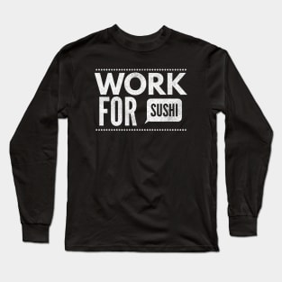 Work For Sushi Long Sleeve T-Shirt